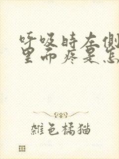 呼吸时左侧肋骨里面疼是怎么回事