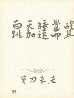 白天睡觉醒来心跳加速而且心慌