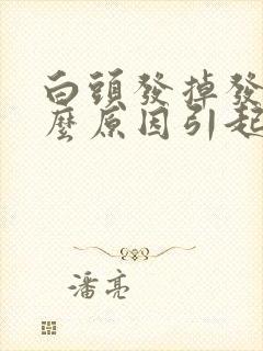 白头发掉发是什么原因引起的