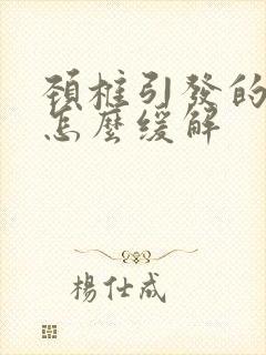 颈椎引发的头疼怎么缓解