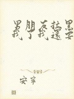 男朋友拉黑删除我了我还要去挽回吗