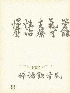 慢性支气管炎怎么治疗才能除