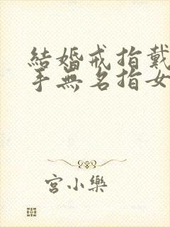 结婚戒指戴那个手无名指女