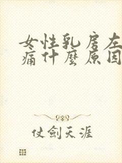 女性乳房左侧疼痛什么原因靠近腋窝