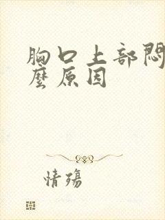 胸口上部闷堵什么原因封面