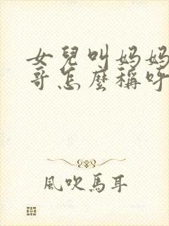 女儿叫妈妈的表哥怎么称呼