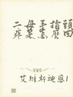 二母手指头关节疼是怎么回事