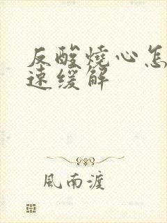 反酸烧心怎么快速缓解