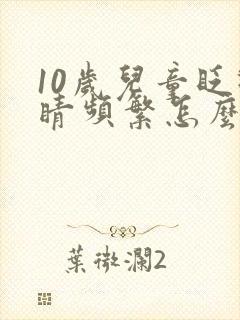 10岁儿童眨眼睛频繁怎么治