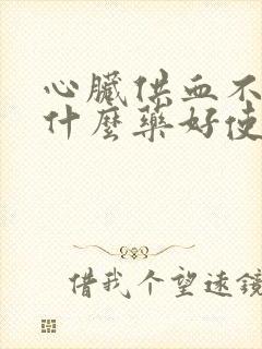 心脏供血不好吃什么药好使封面