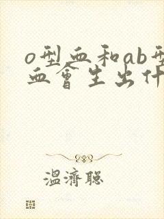 o型血和ab型血会生出什么血型的孩子封面