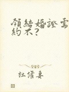 领结婚证需要预约不?