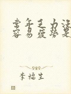 常年乏力没精神容易疲劳是什么原因封面