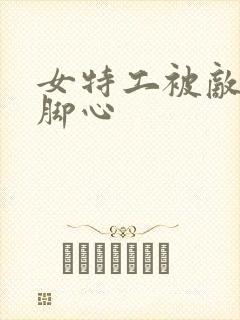 女特工被敌人挠脚心