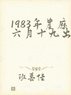 1983年农历六月十九出生的命运