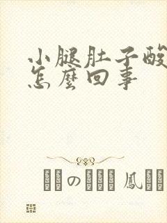 小腿肚子酸胀是怎么回事