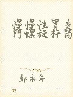 慢慢性胃炎和幽门螺旋杆菌