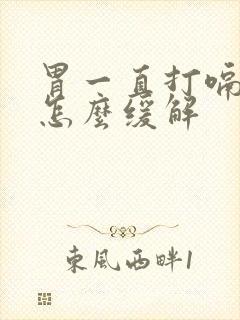 胃一直打嗝胀气怎么缓解