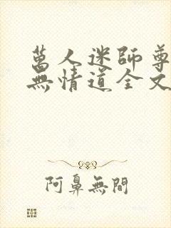 万人迷师尊他修无情道全文免费阅读