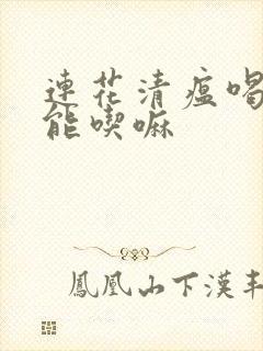 连花清瘟喝酒了能吃嘛