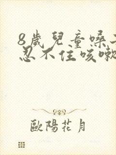 8岁儿童嗓子痒忍不住咳嗽