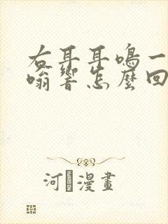 右耳耳鸣一直嗡嗡响怎么回事