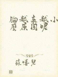 胸越来越小是什么原因呢