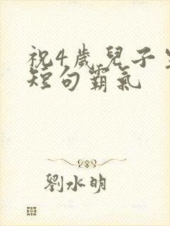 祝4岁儿子生日短句霸气