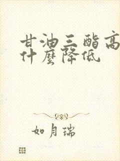 甘油三酯高少吃什么降低