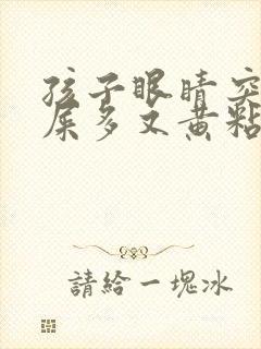 孩子眼睛突然眼屎多又黄粘稠什么原因封面