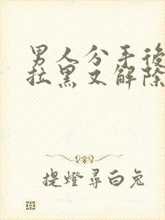 男人分手后反复拉黑又解除