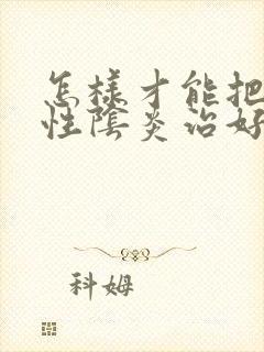 怎样才能把霉菌性阴炎治好