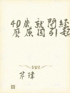 40岁就闭经什么原因引起的