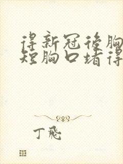 得新冠后胸闷气短胸口堵得慌怎么回事封面