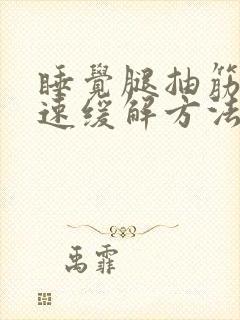 睡觉腿抽筋的快速缓解方法