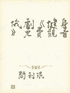 俄剧《健身教练》免费观看2023