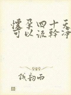 怀孕四十天药流可以流干净吗