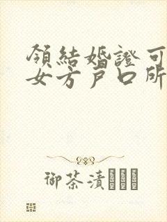 领结婚证可以在女方户口所在地吗