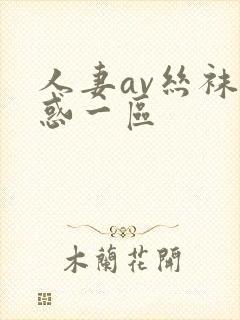 人妻av丝袜诱惑一区