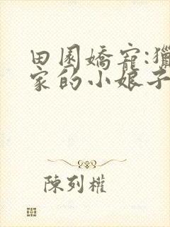 田园娇宠:猎户家的小娘子