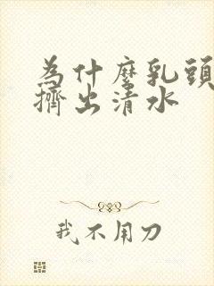 为什么乳头可以挤出清水