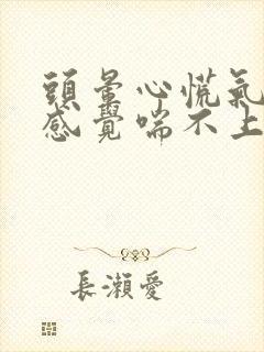 头晕心慌气短,感觉喘不上气来,是咋回事