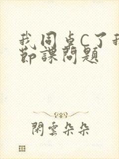 我同桌C了我一节课问题