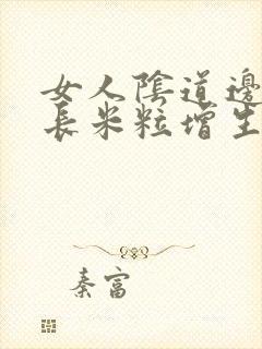 女人阴道边上张长米粒增生物