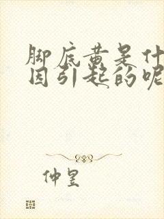 脚底黄是什么原因引起的呢女