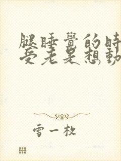 腿睡觉的时候难受老是想动封面