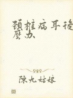 颈椎病耳后疼怎么办