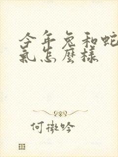 今年兔和蛇的运气怎么样