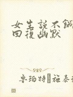 女生说不饿怎么回复幽默