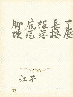 脚底板长了2个硬疙瘩按压有痛感